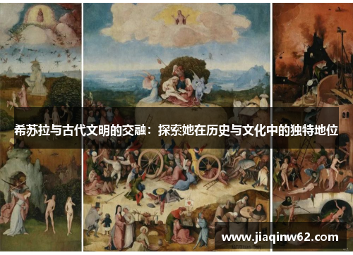 希苏拉与古代文明的交融：探索她在历史与文化中的独特地位