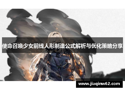 使命召唤少女前线人形制造公式解析与优化策略分享