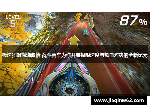 极速狂飙燃烧激情 战斗赛车为你开启极限速度与热血对决的全新纪元